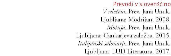 Prevodi v slovenščino V rdečem. Prev. Jana Unuk. Ljubljana: Modrijan, 2008. Motnja. Prev. Jana Unuk. Ljubljana: Cankarjeva založba, 2015. Italijanski salonarji. Prev. Jana Unuk. Ljubljana: LUD Literatura, 2017.