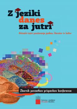 Z jeziki danes za jutri: aktualni izzivi poučevanja jezikov, literatur in kultur: zbornik povzetkov prispevkov konference